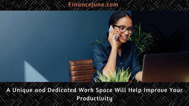 A Unique and Dedicated Work Space Will Help Improve Your Productivity