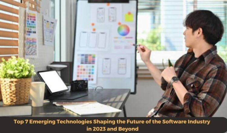 Top 7 Emerging Technologies Shaping the Future of the Software Industry in 2023 and Beyond