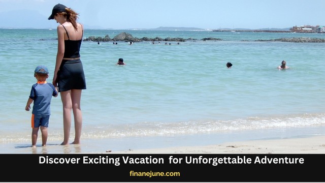 Exciting Vacation  for Unforgettable Adventure